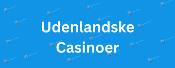 Udenlandske casinoer for danskere Alt hvad du behøver at vide Udenlandske casinoer for danskere Alt hvad du behøver at vide